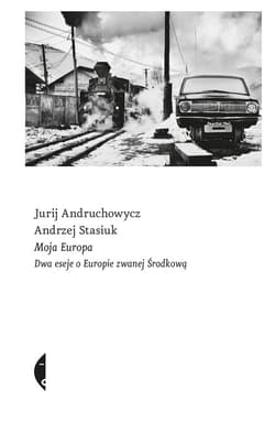 Moja Europa Dwa eseje o Europie zwanej Środkową - Jurij Andruchowycz, Andrzej Stasiuk