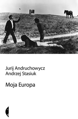 Moja Europa Dwa eseje o Europie zwanej Środkową - Jurij Andruchowycz, Andrzej Stasiuk