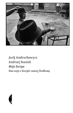 Moja Europa Dwa eseje o Europie zwanej Środkową - Jurij Andruchowycz, Andrzej Stasiuk