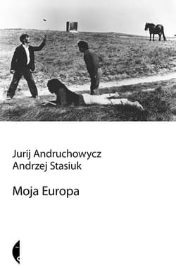 Moja Europa. Dwa eseje o Europie zwanej Środkową - ebook - Andrzej Stasiuk, Jurij Andruchowycz