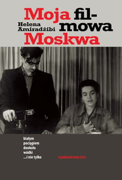 Moja filmowa Moskwa Białym pociągiem dookoła wódki... i nie tylko