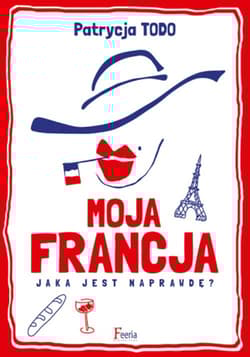 Moja Francja Jaka jest naprawdę? - Patrycja Todo