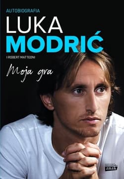Moja gra. Autobiografia - Luka  Modrić, Robert  Matteoni, Luka Modrić i Robert Matteoni