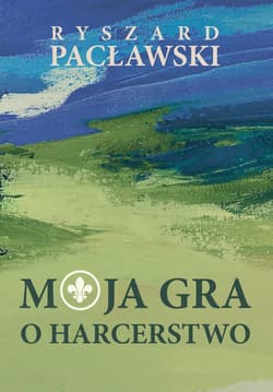 Moja gra o harcerstwo - Pacławski Ryszard