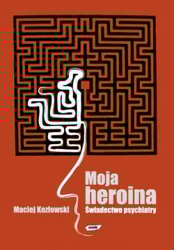 Moja heroina. Świadectwo psychiatry - Maciej Kozłowski