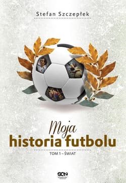 Moja historia futbolu. Tom 1 - Świat  - Stefan Szczepłek