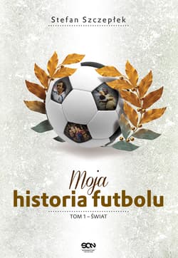 Moja historia futbolu. Tom 1 - Świat  - Stefan Szczepłek