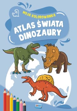 Moja kolorowanka Atlas świata Dinozaury - Opracowanie Zbiorowe