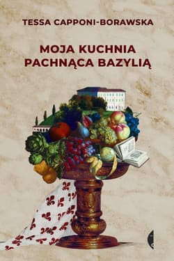 Moja kuchnia pachnąca bazylią - Tessa Capponi-Borawska