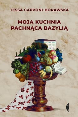 Moja kuchnia pachnąca bazylią - Tessa Capponi-Borawska