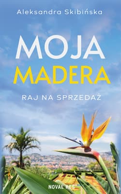 Moja Madera: Raj na sprzedaż - Aleksandra Skibińska