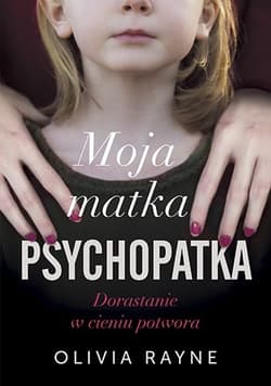 Moja matka psychopatka. Dorastanie w cieniu potwora - Olivia Rayne