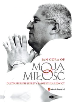 Moja miłość Duszpasterskie sekrety założyciela Lednicy