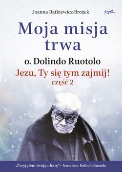 Moja misja trwa. O. Dolindo Ruotolo. Jezu, Ty się tym zajmij! Tom 2 - Joanna Bątkiewicz-Brożek