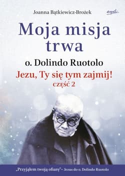 Moja misja trwa. O. Dolindo Ruotolo. Jezu, Ty się tym zajmij! Tom 2 - Joanna Bątkiewicz-Brożek