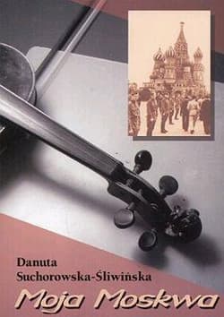 Moja Moskwa - Danuta Suchorowska-Śliwińska