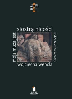 Moja muza jest siostrą nicości. Wybór tekstów o poezji Wojciecha Wencla - Opracowanie Zbiorowe