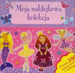 Moja naklejkowa kolekcja Ponad 200 wypychanek i naklejek - Praca zbiorowa