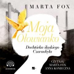 Moja Ołowianko. Dochtórka śląskiego Czarnobyla - Fox Marta