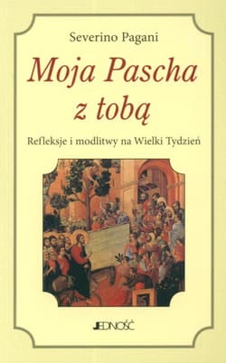 Moja Pascha z tobą Refleksje i modlitwy na Wielki Tydzień - Severino Pagani