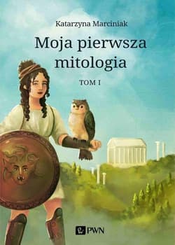 Moja pierwsza mitologia Tom 1 Dzieciństwo bogów i ludzi. Przygody herosów - Katarzyna Marciniak