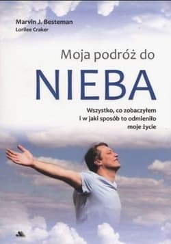 Moja podróż do nieba Wszystko, co zobaczyłem i w jaki sposób to odmieniło moje życie - Besteman Marvin J.