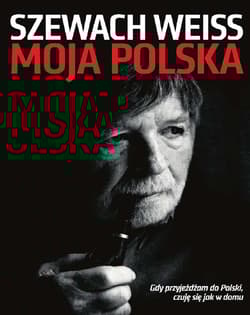 Moja Polska Gdy przyjeżdżam do Polski czuję się jak w domu - Szewach Weiss