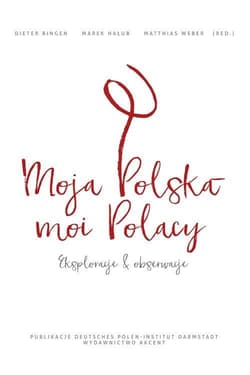 Moja Polska - moi Polacy Eksploracje i obserwacje - red. Marek Hałub, Matthias Weber, Dieter Bingen