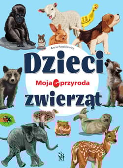 Moja przyroda. Dzieci zwierząt - Anna  Paszkiewicz