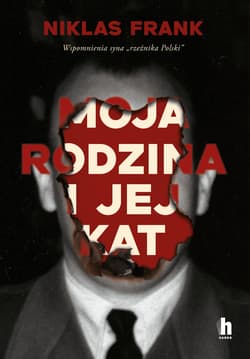 Moja rodzina i jej kat. Wspomnienia syna "rzeźnika Polski" - Niklas Frank