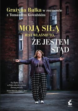 Moją siłą jest właśnie to, że jestem stąd. Grażyna Bułka w rozmowie z Tomaszem Kowalskim - Grażyna Bułka, Tomasz Kowalski