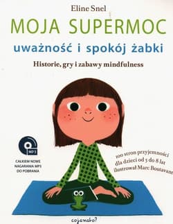 Moja supermoc uważność i spokój żabki Historie, gry i zabawy mindfulness - Eline Snel