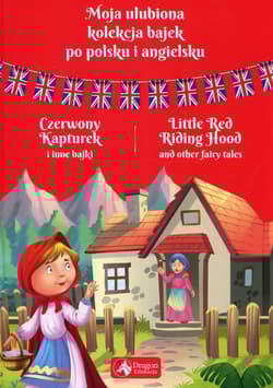 Moja ulubiona kolekcja bajek po polsku i angielsku Czerwony kapturek i inne bajki