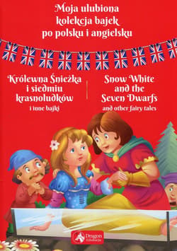 Moja ulubiona kolekcja bajek po polsku i angielsku Królewna Śnieżka i siedmiu krasnoludków i inne bajki - Opracowanie Zbiorowe