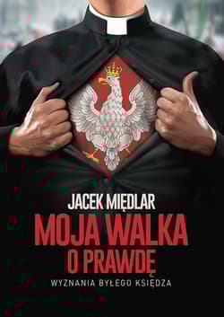 Moja walka o prawdę Wyznania byłego księdza - Międlar Jacek