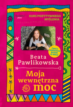 Moja wewnętrzna moc. Kurs pozytywnego myślenia - Beata Pawlikowska