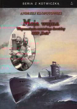 Moja wojna Wspomnienia ostatniego dowódcy ORP Dzik - Andrzej Kłopotowski