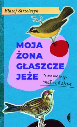 Moja żona głaszcze jeże Rozmowy małżeńskie - Błażej Strzelczyk
