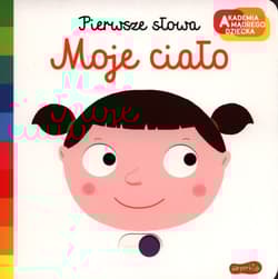 Moje ciało Akademia mądrego dziecka Pierwsze słowa - Opracowanie Zbiorowe