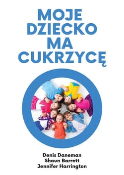 Moje dziecko ma cukrzycę - Daneman Denis, Barrett Shaun, Harrington Jennifer