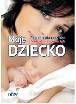 Moje dziecko Poradnik dla rodziców Od ciąży do trzeciego roku życia - Praca zbiorowa