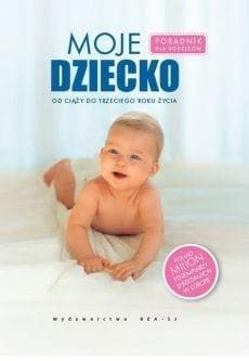 Moje dziecko Poradnik dla rodziców, od ciąży do trzeciego roku życia - Praca zbiorowa