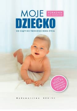Moje dziecko Poradnik dla rodziców, od ciąży do trzeciego roku życia - Praca zbiorowa