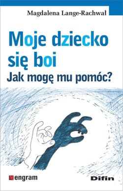 Moje dziecko się boi Jak mogę mu pomóc? - Magdalena Lange-Rachwał