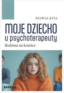 Moje dziecko u psychoterapeuty Rodzina na kozetce - Sylwia Kita