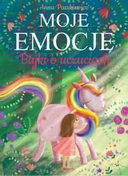 Moje emocje. Bajki o uczuciach - Anna  Paszkiewicz