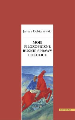 Moje filozoficzne ruskie sprawy i okolice - Janusz Dobieszewski