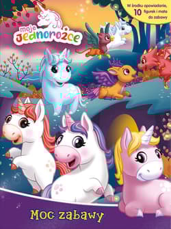 Moje Jednorożce. Moc zabawy - Opracowanie Zbiorowe