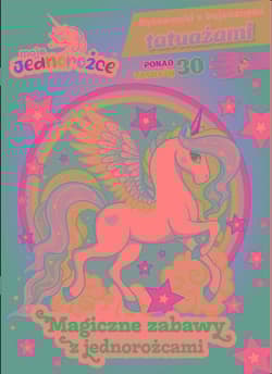 Moje Jednorożce Rysowanki z bajecznymi tatuażami Magiczne zabawy z jednorożcami