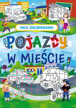 Moje kolorowanki. Pojazdy w mieście - Praca zbiorowa